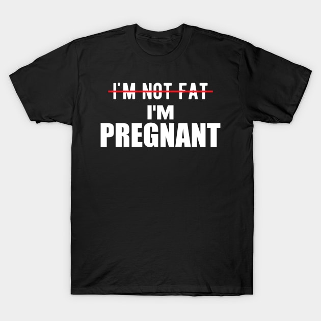 Pregnant - I'm not fat I'm pregnant T-Shirt by KC Happy Shop